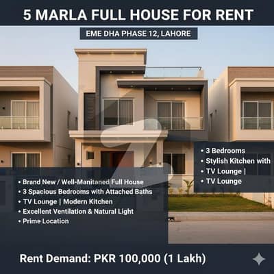5 MARLA FULL HOUSE FOR RENT EME DHA PHASE 12, LAHORE  Brand New / Well-Maintained Full House  3 Spacious Bedrooms with Attached Baths  TV Lounge | Modern Kitchen  Excellent Ventilation & Natural Light  Prime Location EME DHA Phase 12  Rent Demand: PKR 100,000 (1 Lakh)