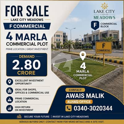 FOR SALE 4 Marla Commercial Plot | Lake City Meadows F Block  Prime Location Lake City Meadows, F Commercial  4 Marla Commercial Plot  Demand: PKR 2.80 Crore  Excellent Investment Opportunity  Ideal for Shops, Offices & Commercial Use  Prime Commercial Location  Contact: Awais Malik ALHAQ Office 0340-3020344 **Serious buyers only. Contact now for more details and a site visit. **